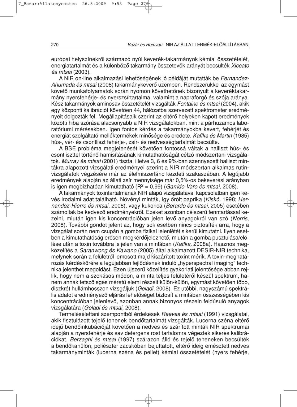 összetevôk arányát becsülték Xiccato és mtsai (2003). A NIR on-line alkalmazási lehetôségének jó példáját mutatták be Fernandez- Ahumada és mtsai (2008) takarmánykeverô üzemben.