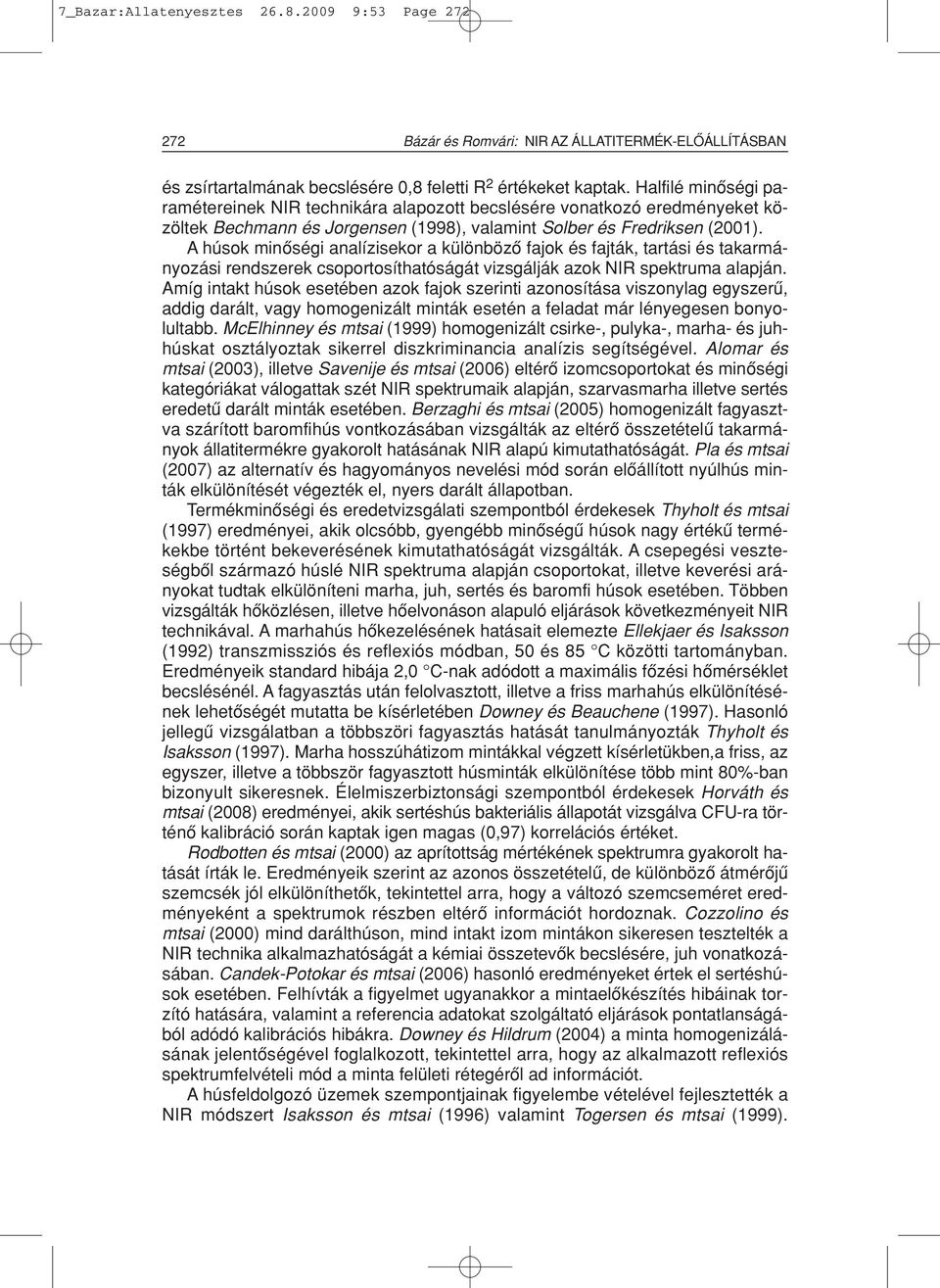 A húsok minôségi analízisekor a különbözô fajok és fajták, tartási és takarmányozási rendszerek csoportosíthatóságát vizsgálják azok NIR spektruma alapján.