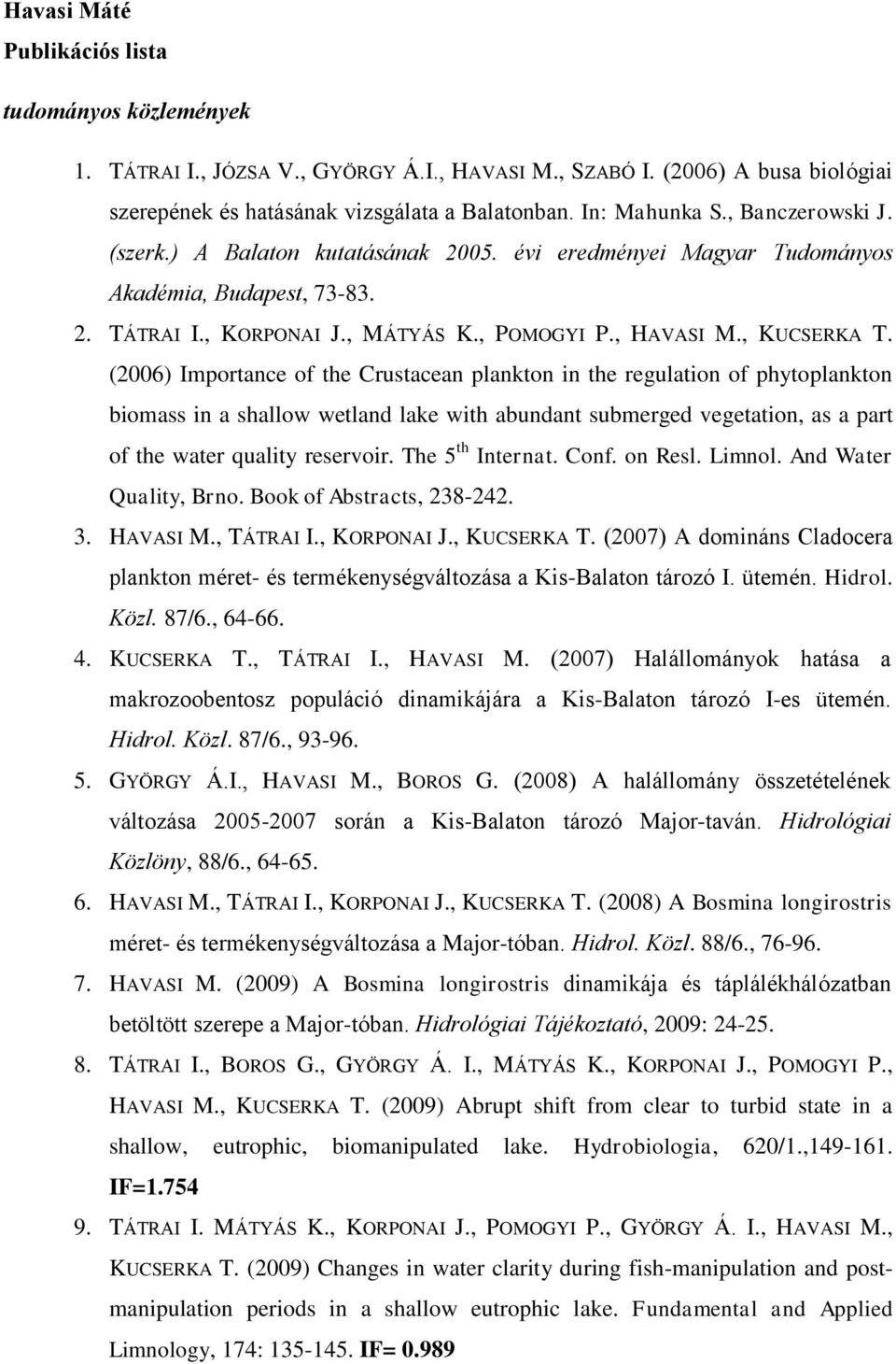 (2006) Importance of the Crustacean plankton in the regulation of phytoplankton biomass in a shallow wetland lake with abundant submerged vegetation, as a part of the water quality reservoir.