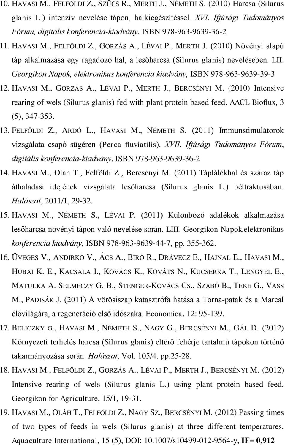 (2010) Növényi alapú táp alkalmazása egy ragadozó hal, a lesőharcsa (Silurus glanis) nevelésében. LII. Georgikon Napok, elektronikus konferencia kiadvány, ISBN 978-963-9639-39-3 12. HAVASI M.