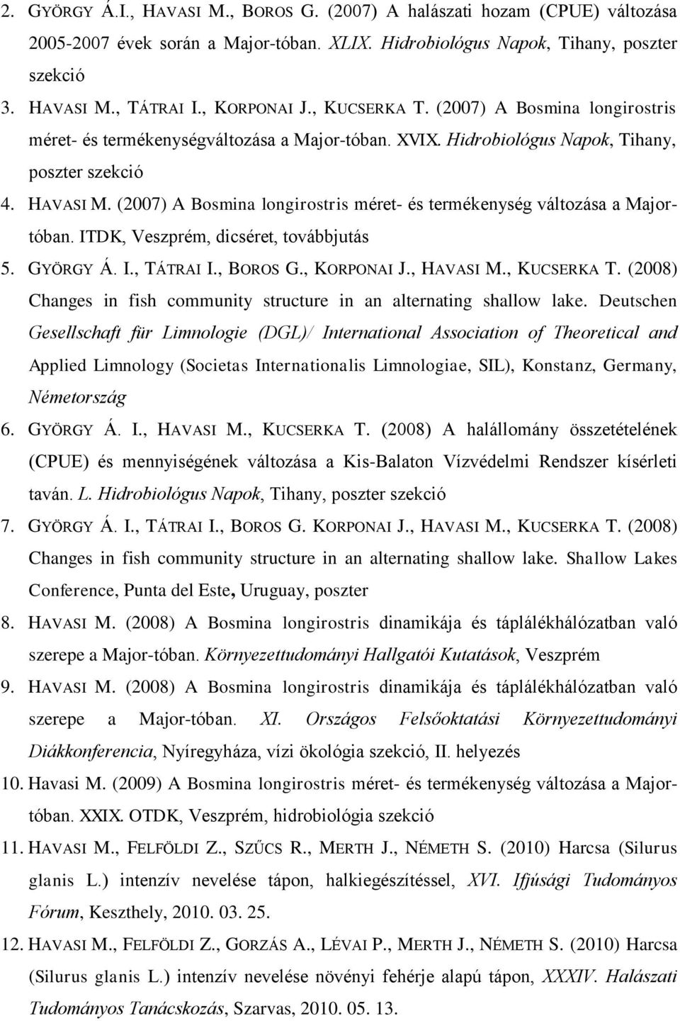 (2007) A Bosmina longirostris méret- és termékenység változása a Majortóban. ITDK, Veszprém, dicséret, továbbjutás 5. GYÖRGY Á. I., TÁTRAI I., BOROS G., KORPONAI J., HAVASI M., KUCSERKA T.