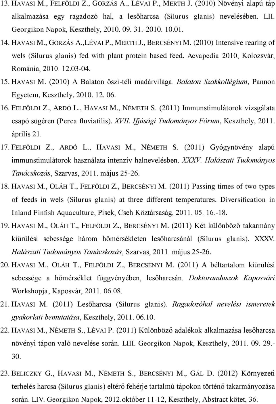 Acvapedia 2010, Kolozsvár, Románia, 2010. 12.03-04. 15. HAVASI M. (2010) A Balaton őszi-téli madárvilága. Balaton Szakkollégium, Pannon Egyetem, Keszthely, 2010. 12. 06. 16. FELFÖLDI Z., ARDÓ L.