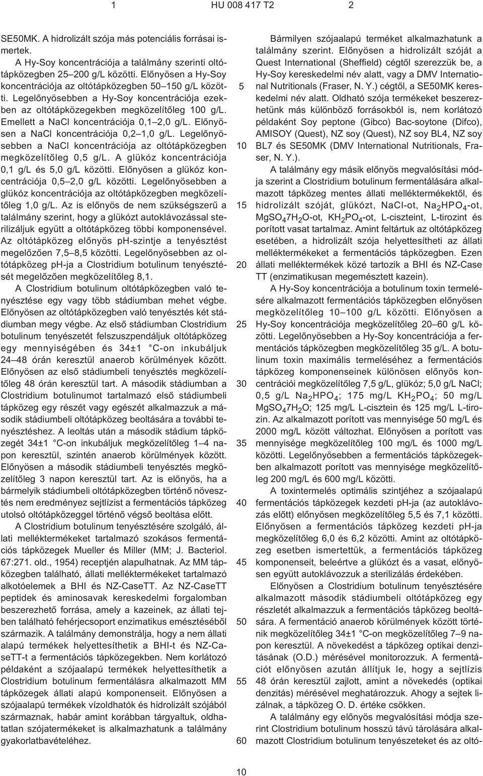 Emellett a NaCl koncentrációja 0,1 2,0 g/l. Elõnyösen a NaCl koncentrációja 0,2 1,0 g/l. Legelõnyösebben a NaCl koncentrációja az oltótápközegben megközelítõleg 0, g/l.