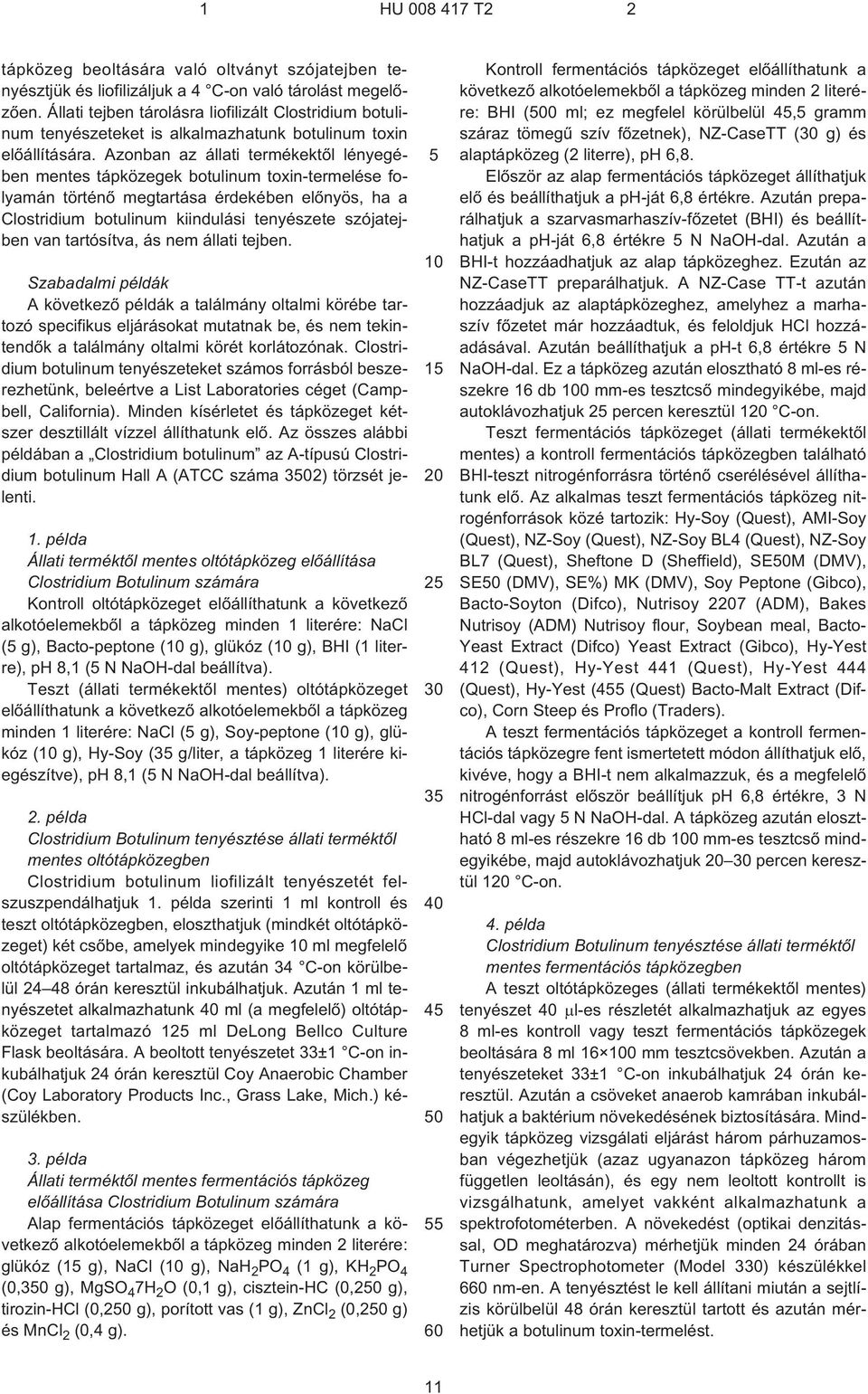 Azonban az állati termékektõl lényegében mentes tápközegek botulinum toxin-termelése folyamán történõ megtartása érdekében elõnyös, ha a Clostridium botulinum kiindulási tenyészete szójatejben van