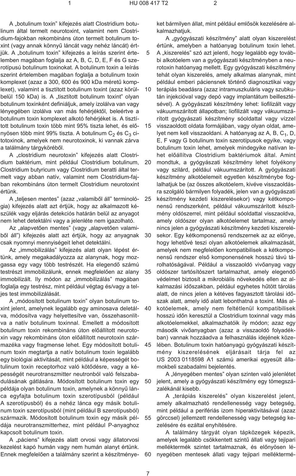 A botulinum toxin a leírás szerint értelemben magában foglalja a botulinum toxin komplexet (azaz a 0, 0 és 900 kda méretû komplexet), valamint a tisztított botulinum toxint (azaz körülbelül 10 kda)