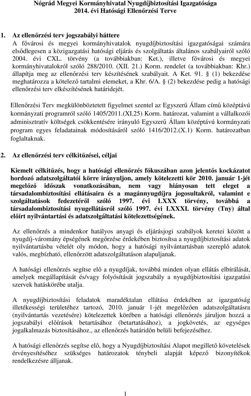 szabályairól szóló 2004. évi CXL. törvény (a továbbiakban: Ket.), illetve fővárosi és megyei kormányhivatalokról szóló 288/2010. (XII. 21.) Korm. rendelet (a továbbiakban: Khr.