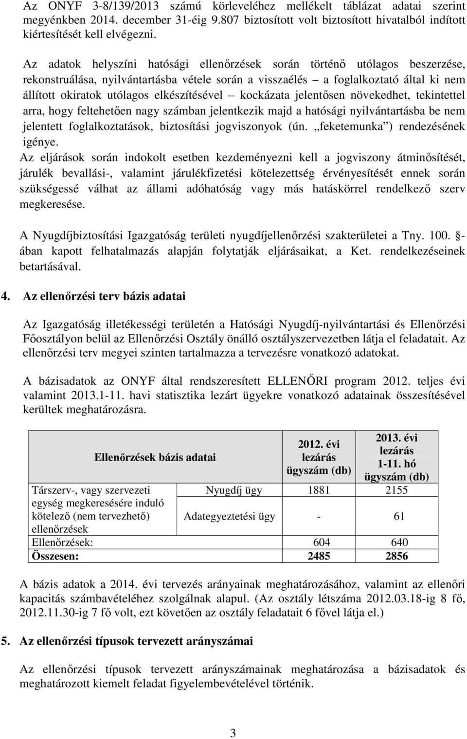 elkészítésével kockázata jelentősen növekedhet, tekintettel arra, hogy feltehetően nagy számban jelentkezik majd a hatósági nyilvántartásba be nem jelentett foglalkoztatások, biztosítási jogviszonyok