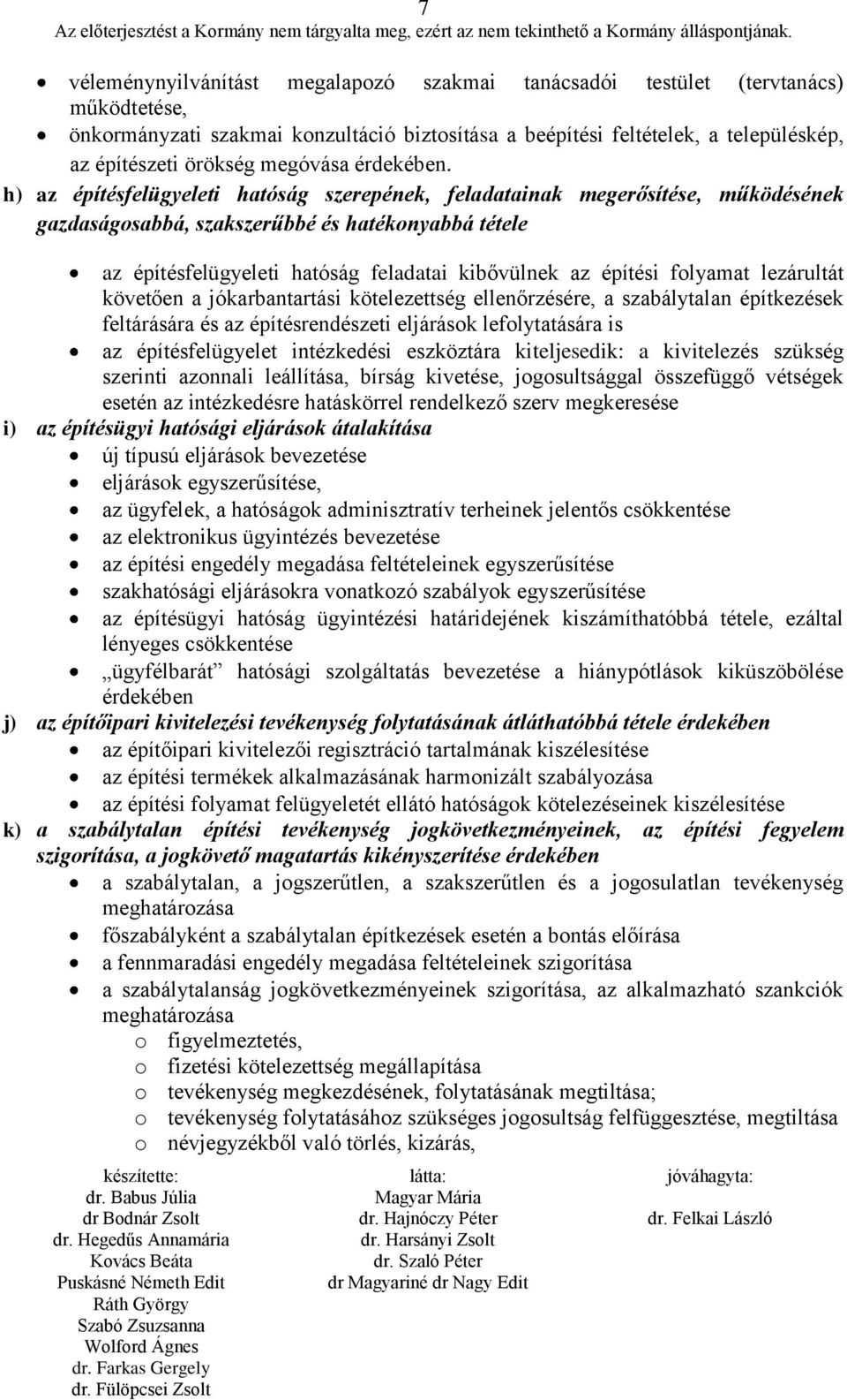 h) az építésfelügyeleti hatóság szerepének, feladatainak megerősítése, működésének gazdaságosabbá, szakszerűbbé és hatékonyabbá tétele az építésfelügyeleti hatóság feladatai kibővülnek az építési