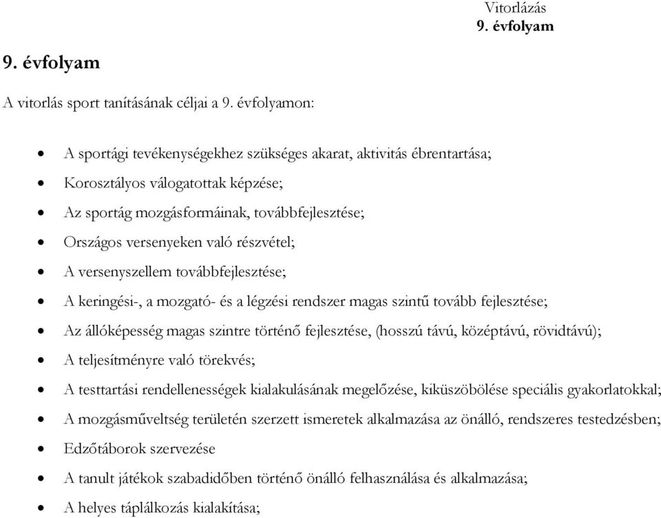 fejlesztése, (hosszú távú, középtávú, rövidtávú); A teljesítményre való törekvés; A testtartási rendellenességek kialakulásának megelőzése, kiküszöbölése speciális gyakorlatokkal; A mozgásműveltség