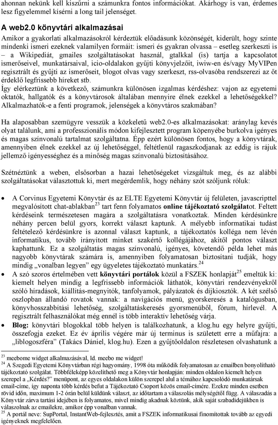 is a Wikipediát, gmailes szlgáltatáskat használ, gtalkkal (is) tartja a kapcslatt ismerőseivel, munkatársaival, ici-ldalakn gyűjti könyvjelzőit, iwiw-en és/vagy MyVIPen regisztrált és gyűjti az