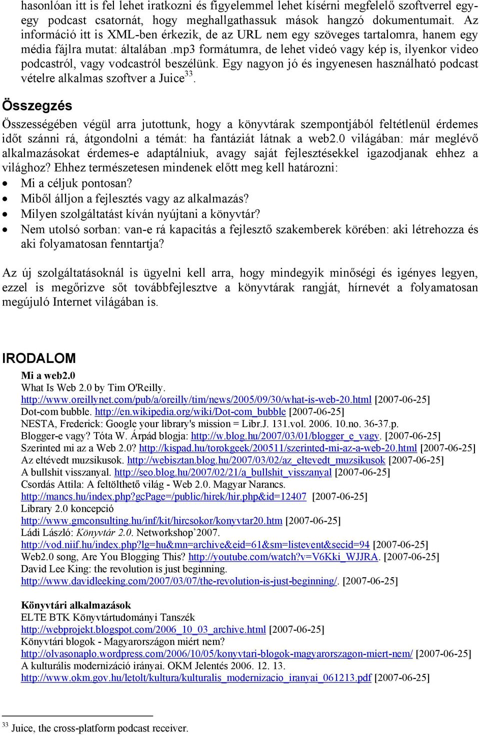 mp3 frmátumra, de lehet videó vagy kép is, ilyenkr vide pdcastról, vagy vdcastról beszélünk. Egy nagyn jó és ingyenesen használható pdcast vételre alkalmas szftver a Juice 33.