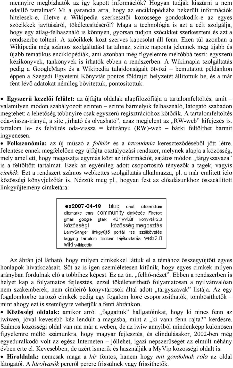 Maga a technlógia is azt a célt szlgálja, hgy egy átlag-felhasználó is könnyen, gyrsan tudjn szócikket szerkeszteni és azt a rendszerbe tölteni. A szócikkek közt szerves kapcslat áll fenn.
