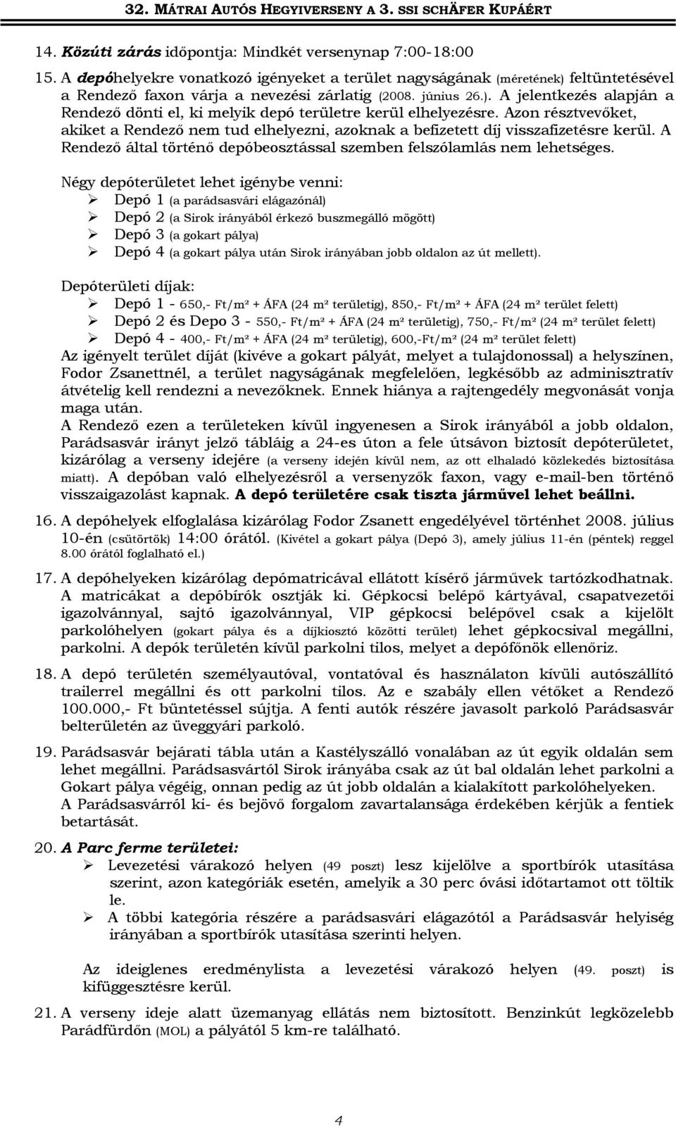 Azon résztvevőket, akiket a Rendező nem tud elhelyezni, azoknak a befizetett díj visszafizetésre kerül. A Rendező által történő depóbeosztással szemben felszólamlás nem lehetséges.