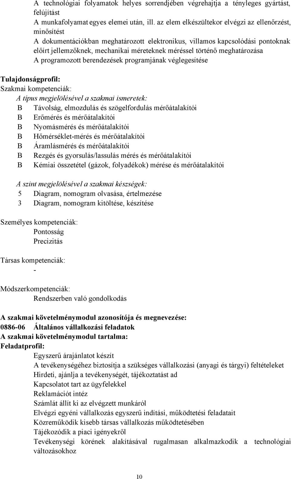 meghatározása A programozott berendezések programjának véglegesítése Tulajdonságprofil: Szakmai kompetenciák: A típus megjelölésével a szakmai ismeretek: B Távolság, elmozdulás és szögelfordulás