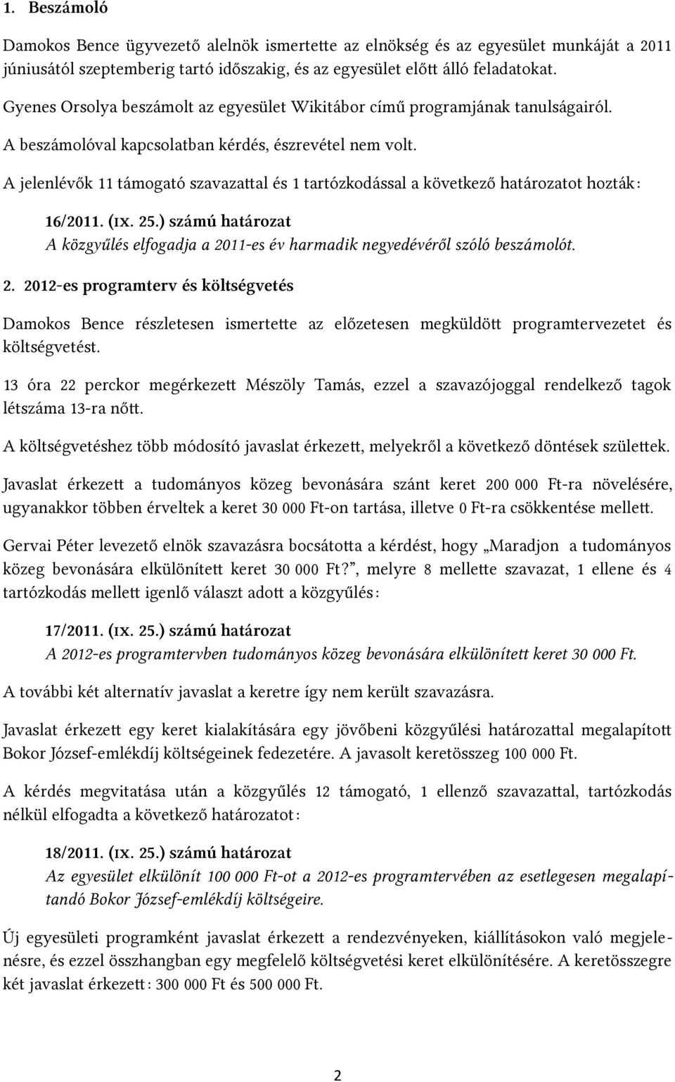 A jelenlévők 11 támogató szavazatal és 1 tartózkodással a következő határozatot hozták: 16/2011. (IX. 25