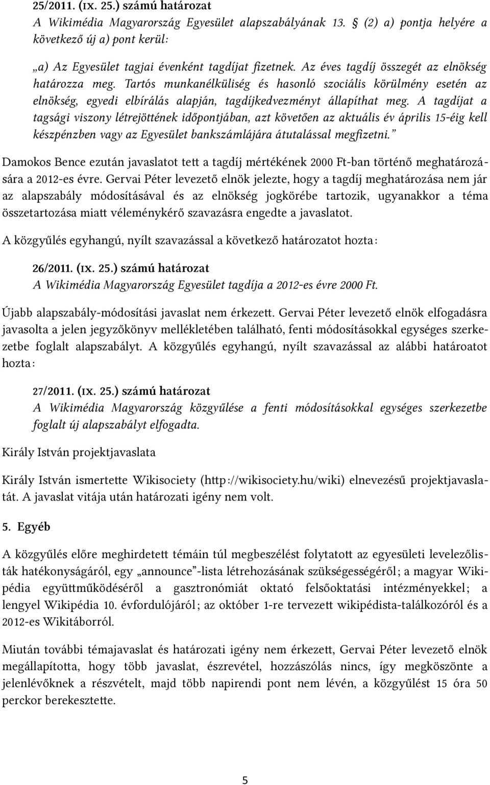 A tagdíjat a tagsági viszony létrejötének időpontjában, azt követően az aktuális év április 15-éig kell készpénzben vagy az Egyesület bankszámlájára átutalással megfzetni.