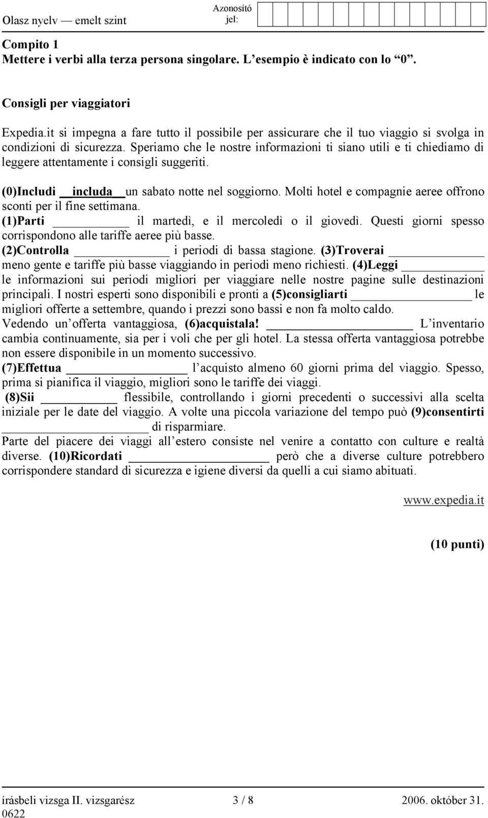 Speriamo che le nostre informazioni ti siano utili e ti chiediamo di leggere attentamente i consigli suggeriti. (0)Includi includa un sabato notte nel soggiorno.