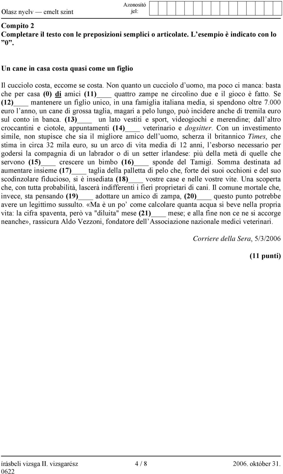 Se (12) mantenere un figlio unico, in una famiglia italiana media, si spendono oltre 7.