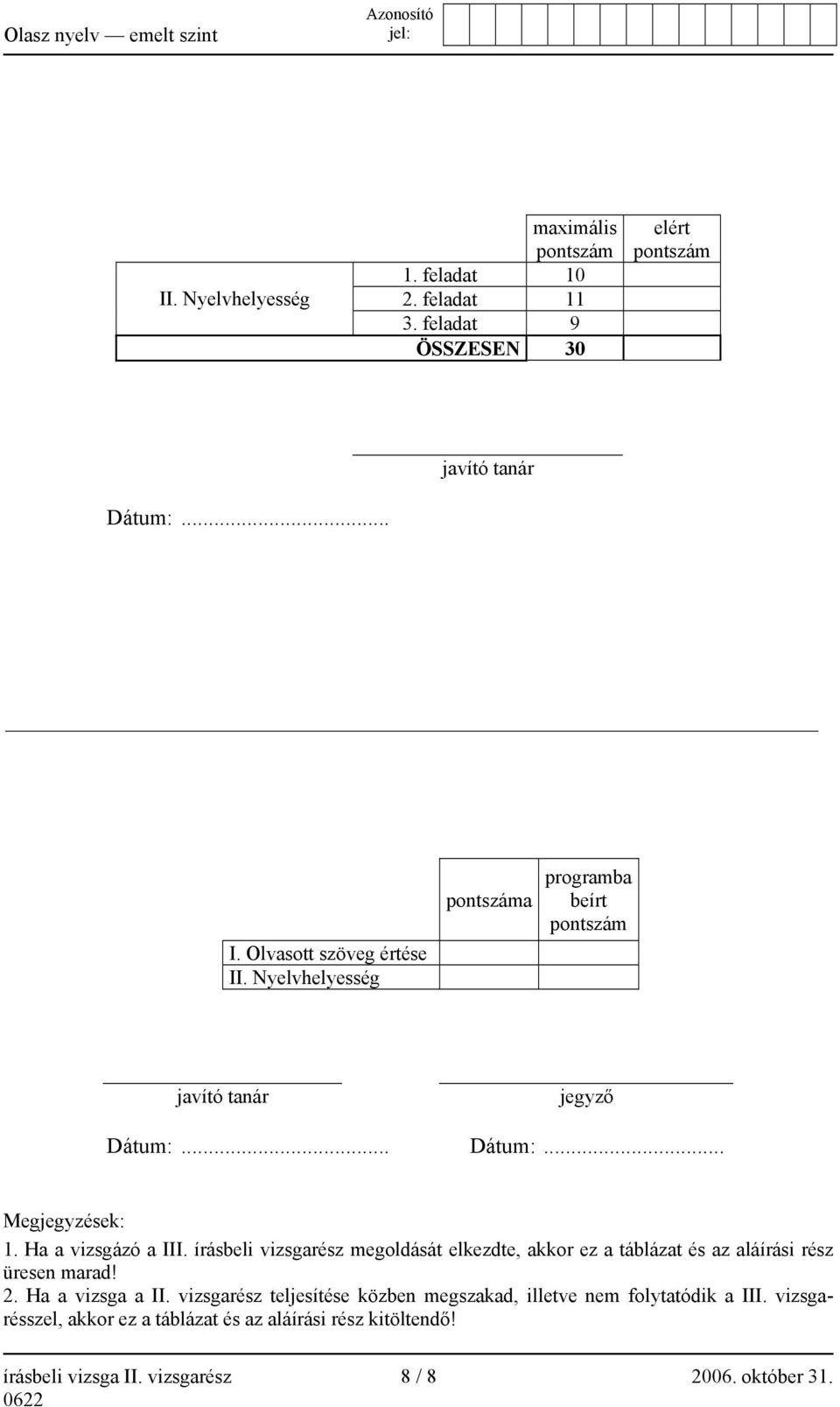 Ha a vizsgázó a III. írásbeli vizsgarész megoldását elkezdte, akkor ez a táblázat és az aláírási rész üresen marad! 2. Ha a vizsga a II.