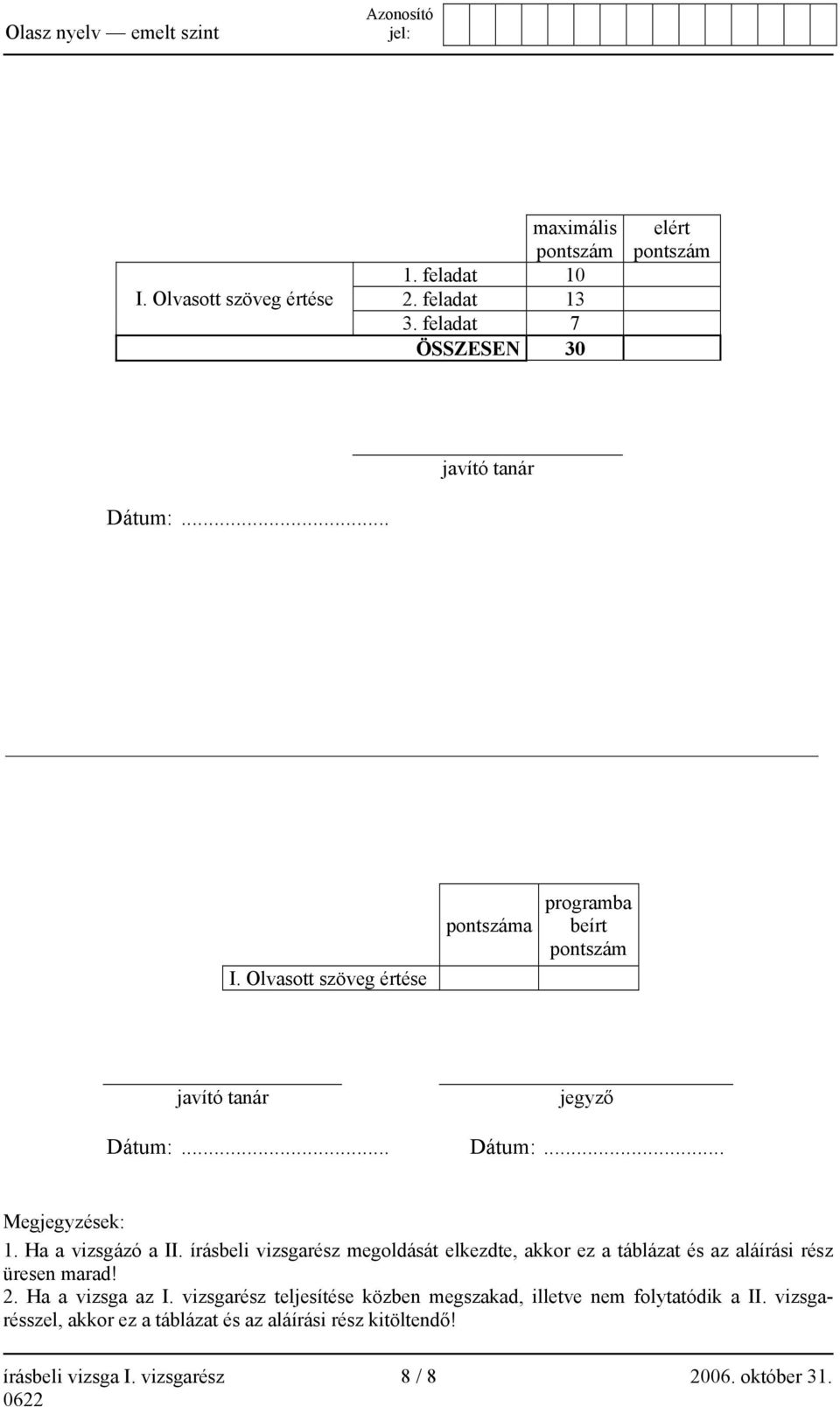 írásbeli vizsgarész megoldását elkezdte, akkor ez a táblázat és az aláírási rész üresen marad! 2. Ha a vizsga az I.
