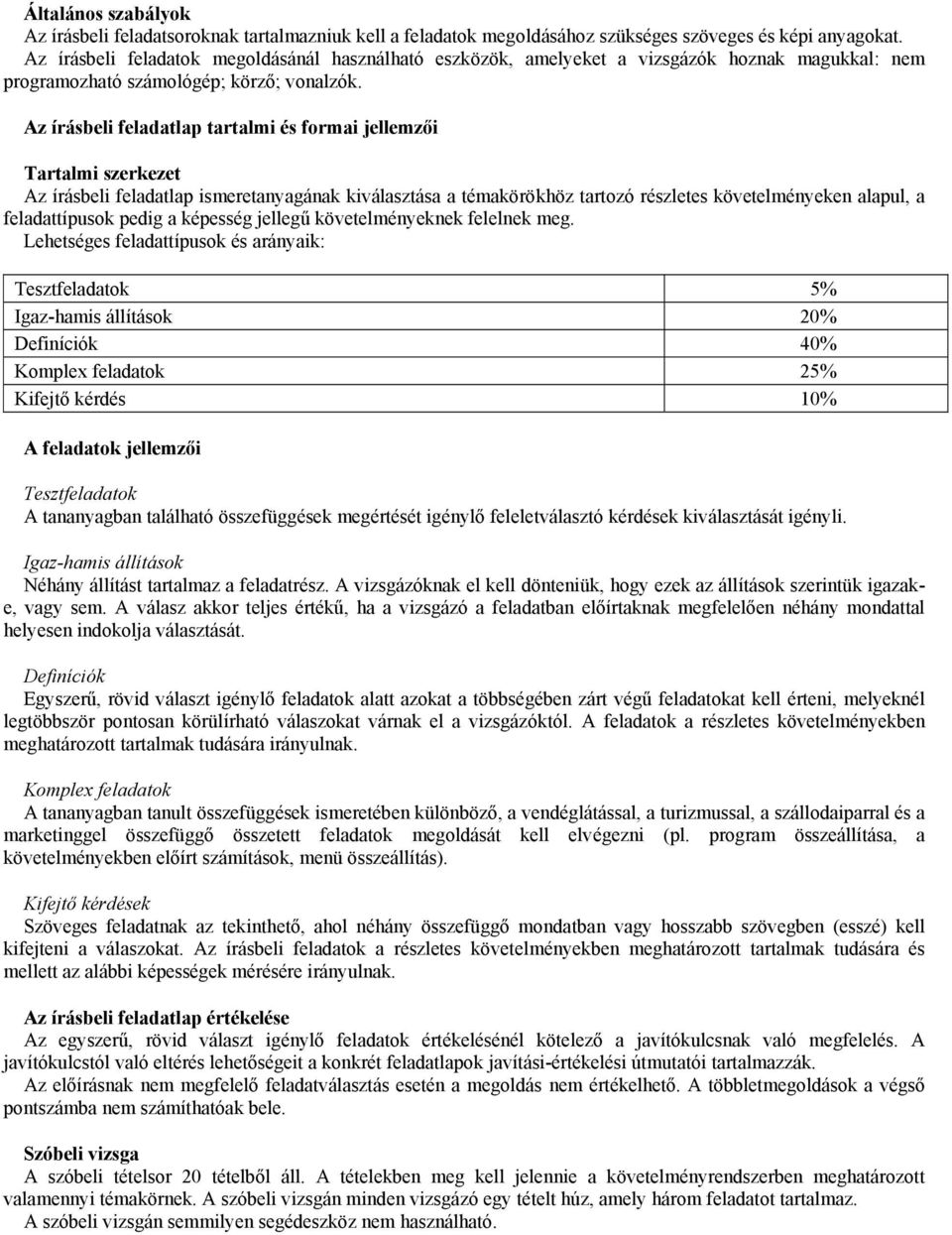 Az írásbeli feladatlap tartalmi és formai jellemzői Az írásbeli feladatlap ismeretanyagának kiválasztása a témakörökhöz tartozó részletes követelményeken alapul, a feladattípusok pedig a képesség