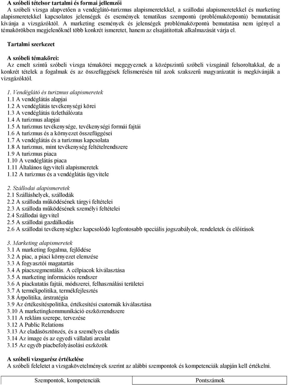 A marketing események és jelenségek problémaközpontú bemutatása nem igényel a témakörökben megjelenőknél több konkrét ismeretet, hanem az elsajátítottak alkalmazását várja el.