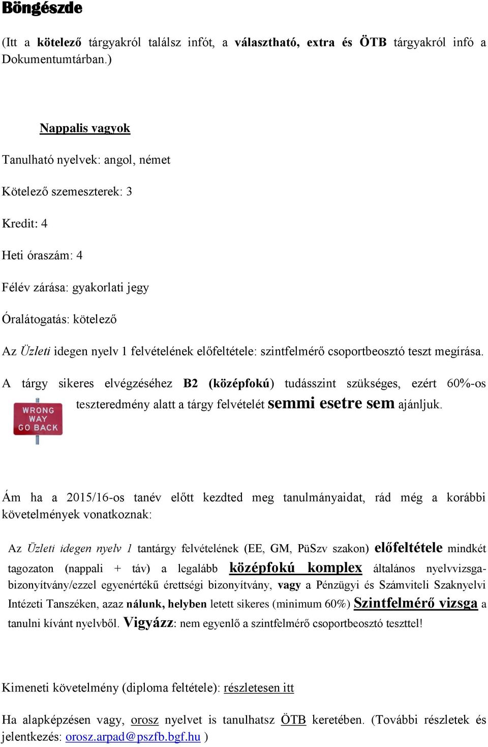 Ám ha a 2015/16-os tanév előtt kezdted meg tanulmányaidat, rád még a korábbi követelmények vonatkoznak: Az Üzleti idegen nyelv 1 tantárgy felvételének (EE, GM, PüSzv szakon) előfeltétele mindkét