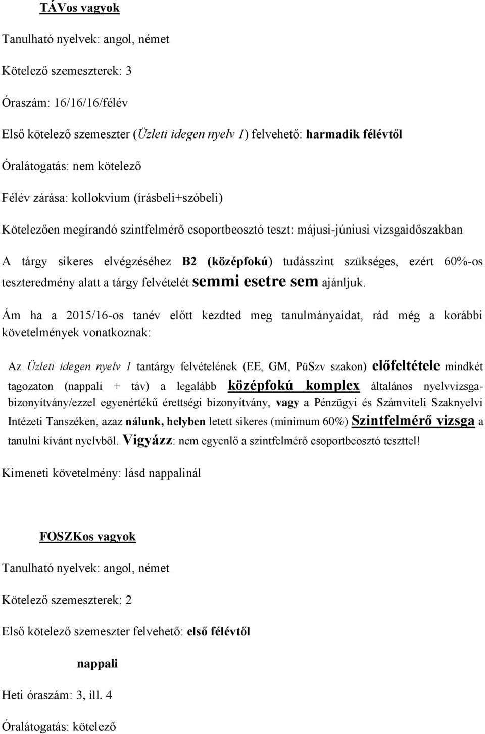 nyelv 1 tantárgy felvételének (EE, GM, PüSzv szakon) előfeltétele mindkét tagozaton ( + táv) a legalább középfokú komplex általános nyelvvizsgabizonyítvány/ezzel egyenértékű érettségi bizonyítvány,