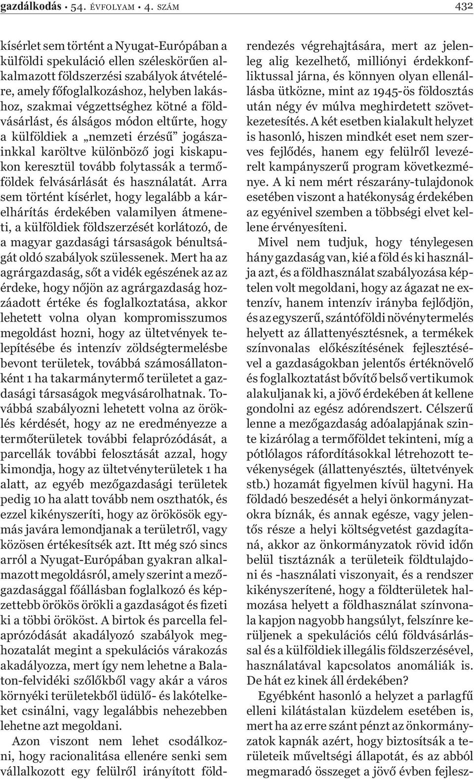 végzettséghez kötné a földvásárlást, és álságos módon eltűrte, hogy a külföldiek a nemzeti érzésű jogászainkkal karöltve különböző jogi kiskapukon keresztül tovább folytassák a termőföldek