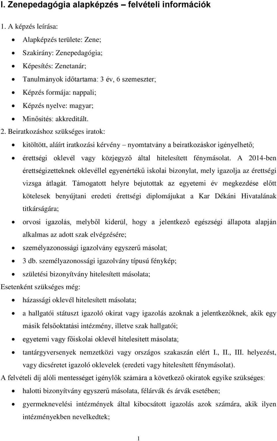 akkreditált. 2. Beiratkozáshoz szükséges iratok: kitöltött, aláírt iratkozási kérvény nyomtatvány a beiratkozáskor igényelhető; érettségi oklevél vagy közjegyző által hitelesített fénymásolat.