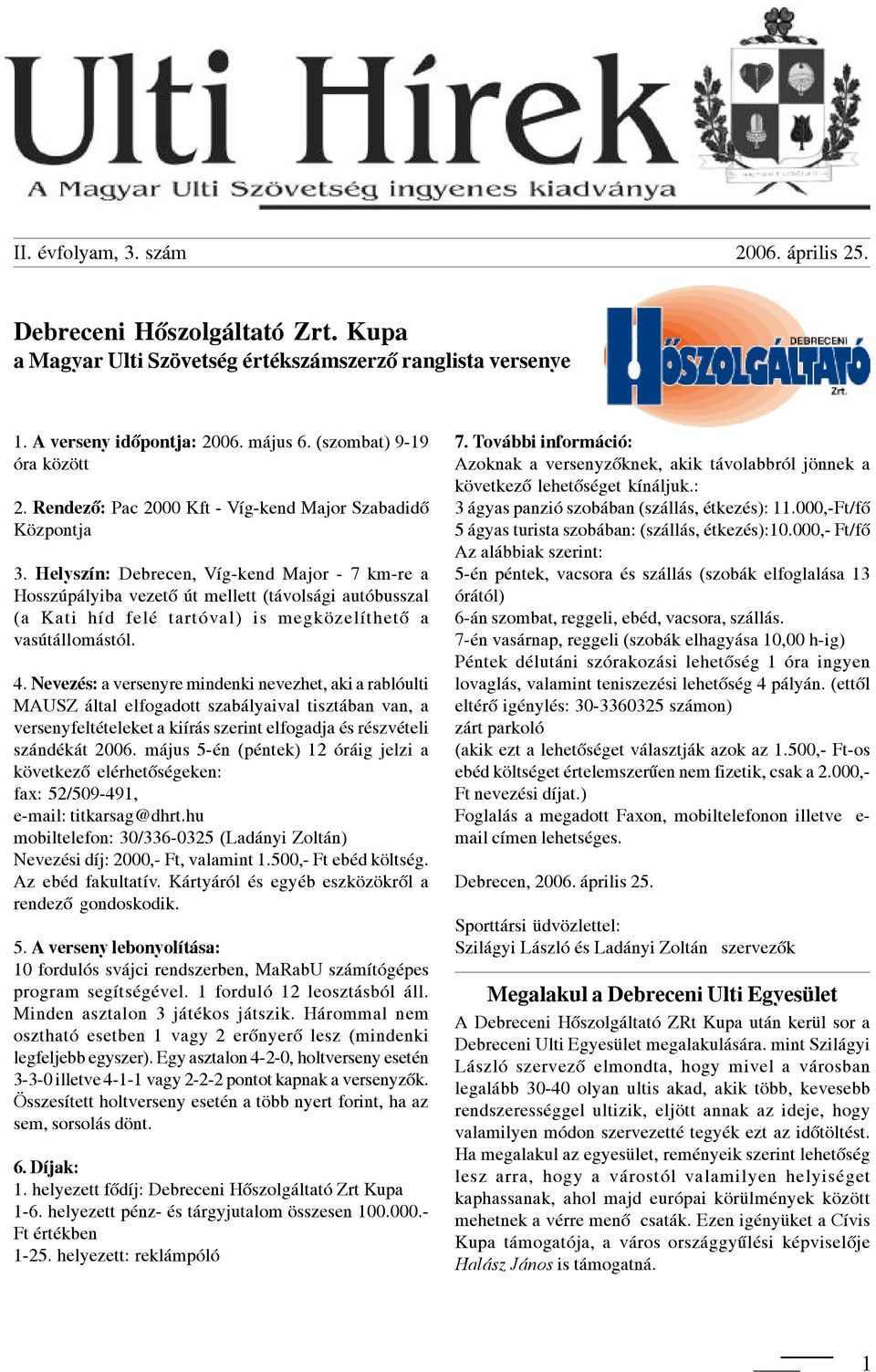 Helyszín: Debrecen, Víg-kend Major - 7 km-re a Hosszúpályiba vezetõ út mellett (távolsági autóbusszal (a Kati híd felé tartóval) is megközelíthetõ a vasútállomástól. 4.