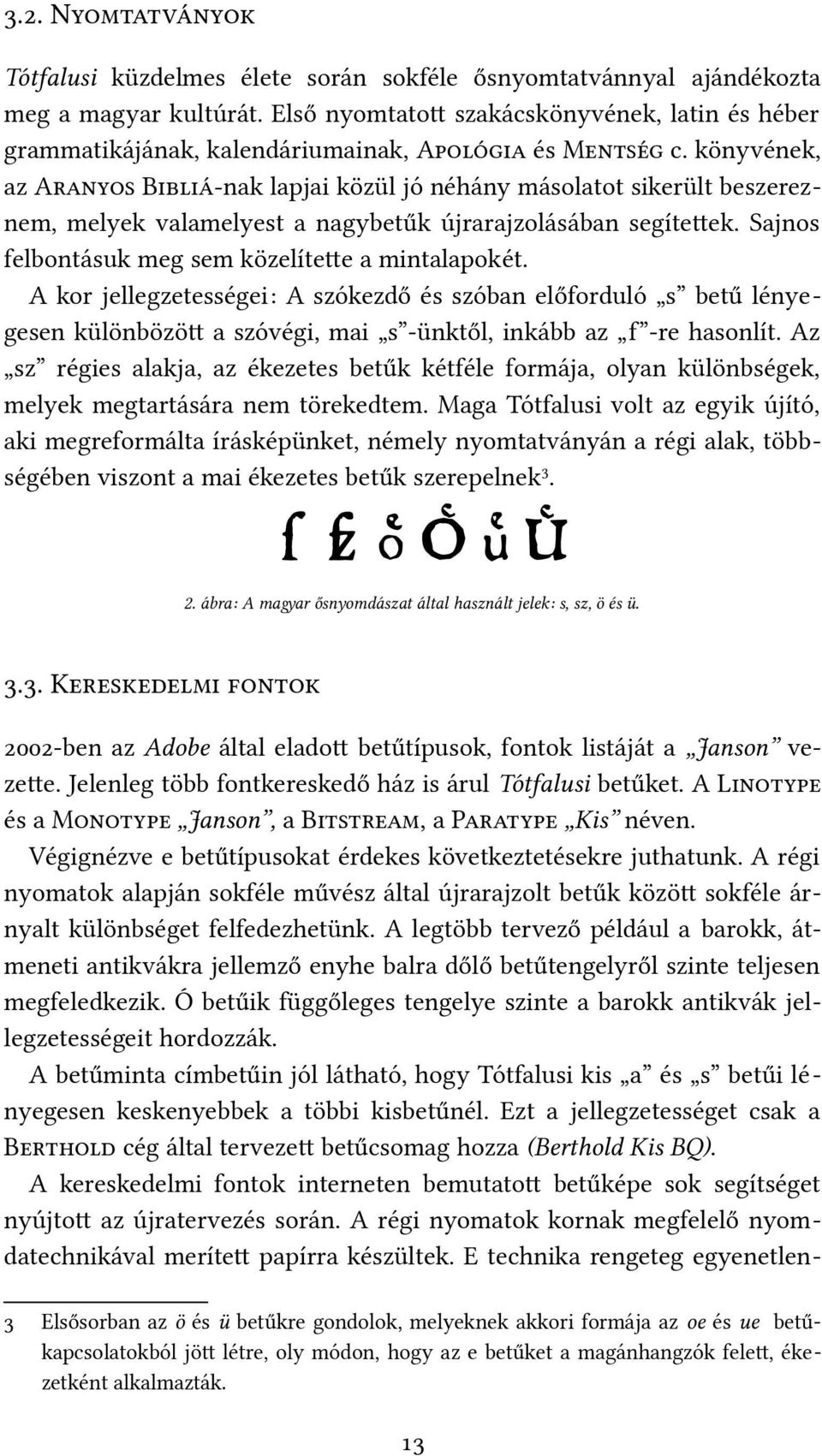 könyvének, az Aranyos Bibliá-nak lapjai közül jó néhány másolatot sikerült beszereznem, melyek valamelyest a nagybetűk újrarajzolásában segítetek. Sajnos felbontásuk meg sem közelítete a mintalapokét.