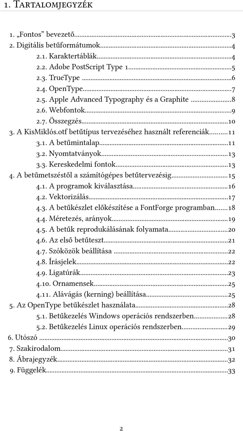 A betűmetszéstől a számítógépes betűtervezésig...15 4.1. A programok kiválasztása...16 4.2. Vektorizálás...17 4.3. A betűkészlet előkészítése a FontForge programban...18 4.4. Méretezés, arányok...19 4.
