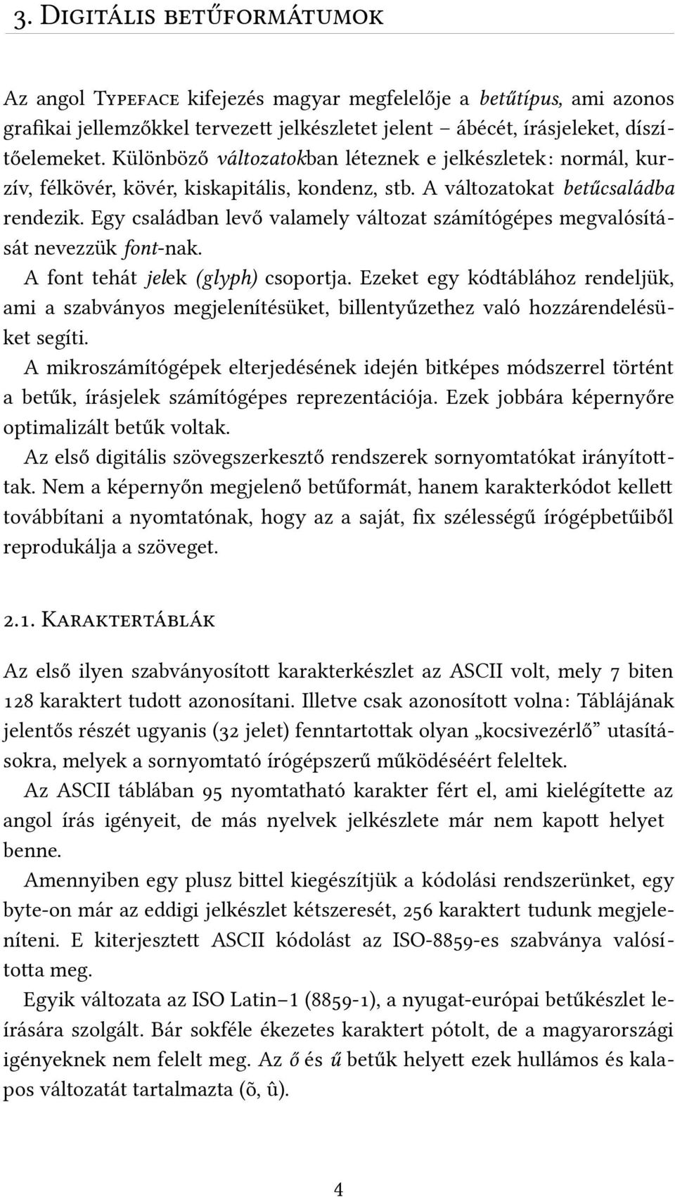 Egy családban levő valamely változat számítógépes megvalósítását nevezzük font-nak. A font tehát jelek (glyph) csoportja.