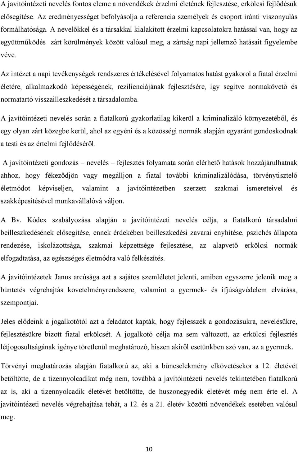 A nevelőkkel és a társakkal kialakított érzelmi kapcsolatokra hatással van, hogy az együttműködés zárt körülmények között valósul meg, a zártság napi jellemző hatásait figyelembe véve.