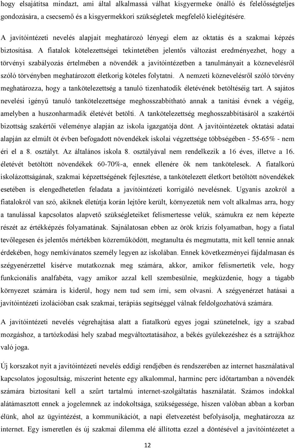 A fiatalok kötelezettségei tekintetében jelentős változást eredményezhet, hogy a törvényi szabályozás értelmében a növendék a javítóintézetben a tanulmányait a köznevelésről szóló törvényben