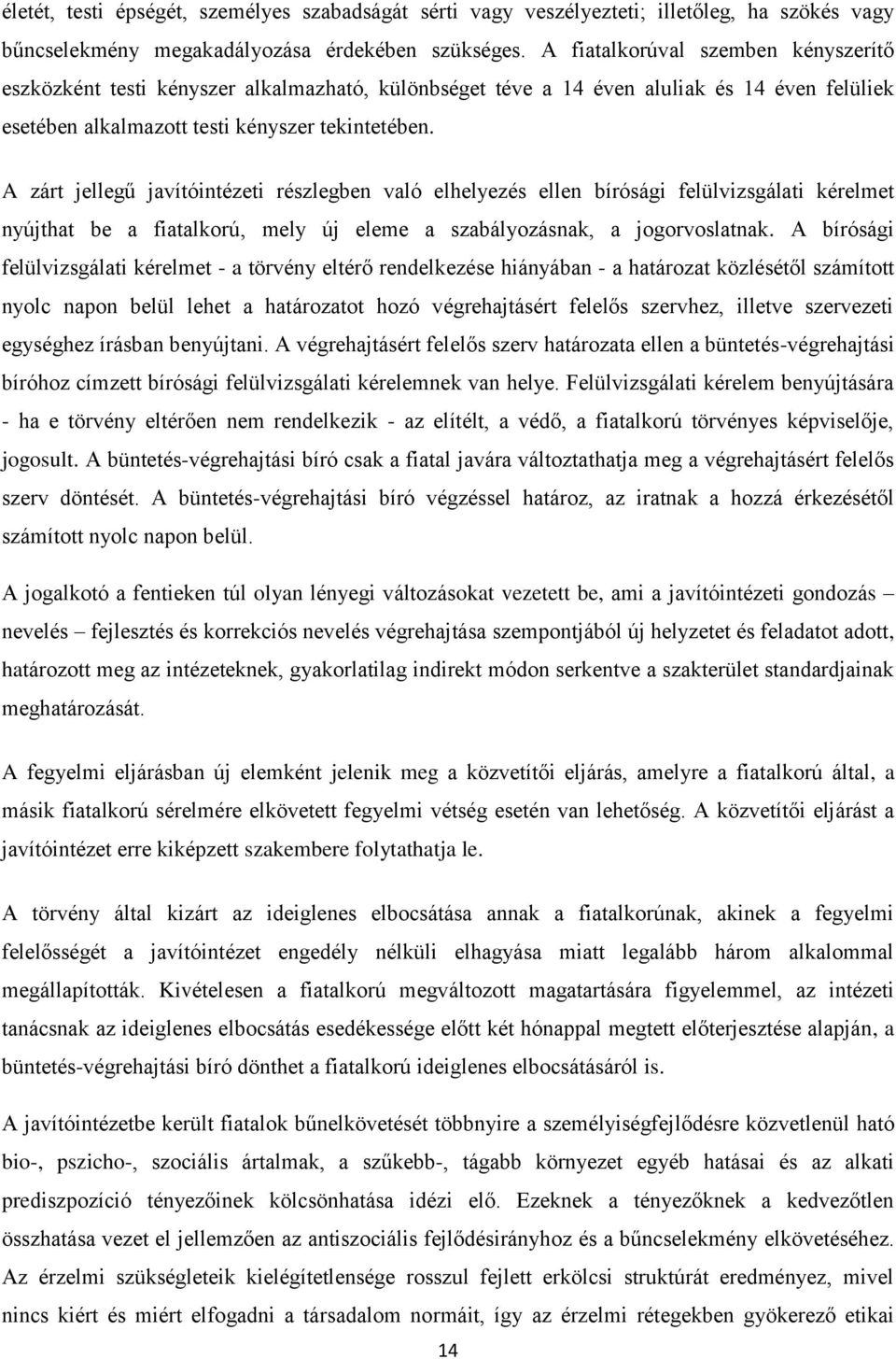 A zárt jellegű javítóintézeti részlegben való elhelyezés ellen bírósági felülvizsgálati kérelmet nyújthat be a fiatalkorú, mely új eleme a szabályozásnak, a jogorvoslatnak.