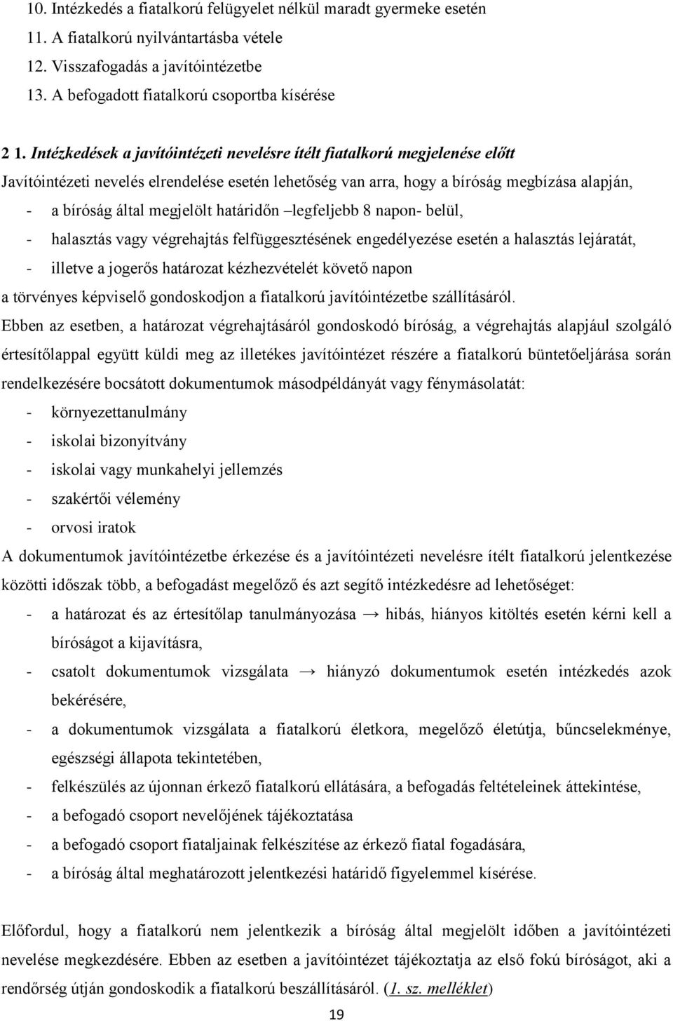 határidőn legfeljebb 8 napon- belül, - halasztás vagy végrehajtás felfüggesztésének engedélyezése esetén a halasztás lejáratát, - illetve a jogerős határozat kézhezvételét követő napon a törvényes