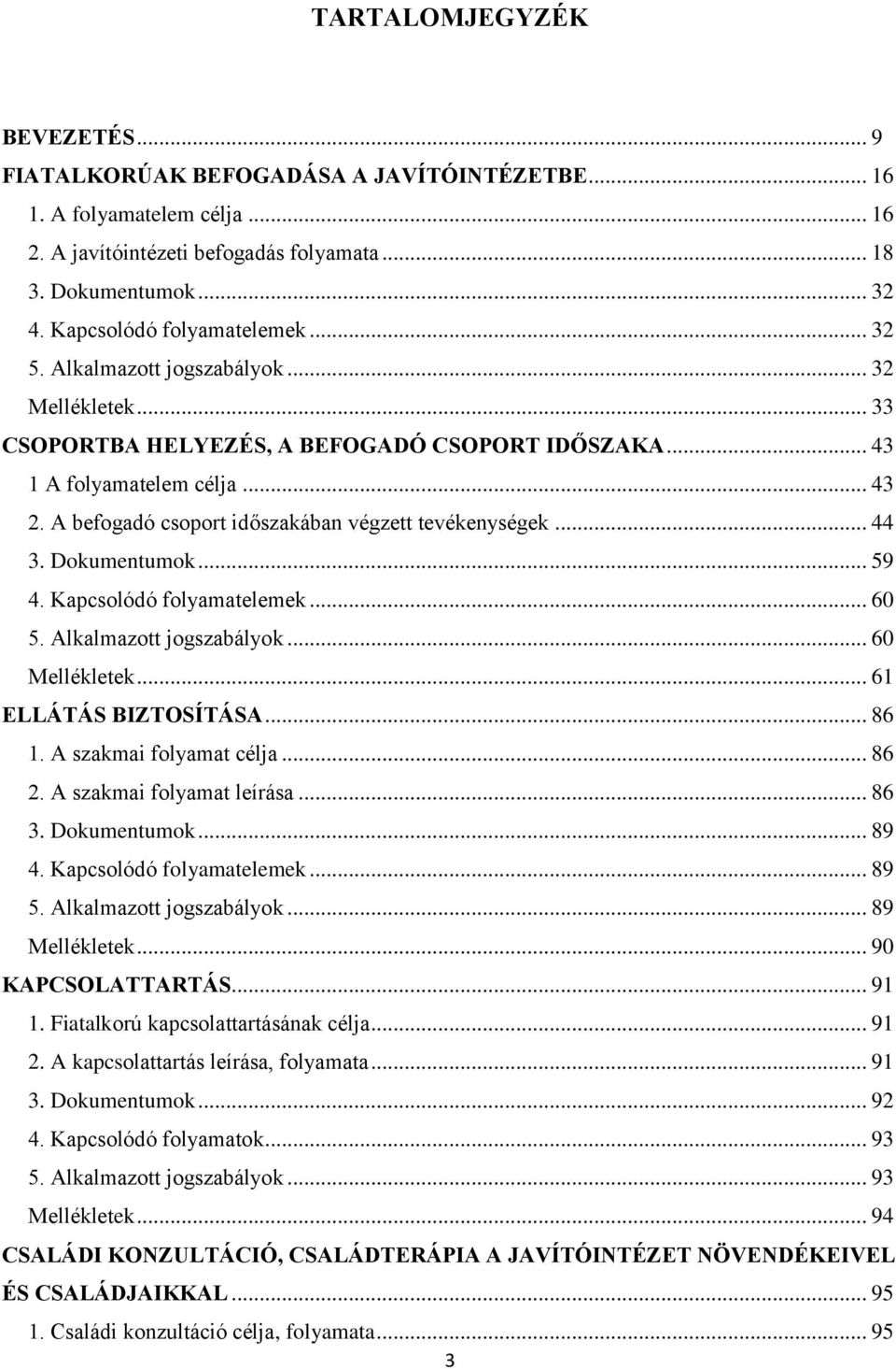 A befogadó csoport időszakában végzett tevékenységek... 44 3. Dokumentumok... 59 4. Kapcsolódó folyamatelemek... 60 5. Alkalmazott jogszabályok... 60 Mellékletek... 61 ELLÁTÁS BIZTOSÍTÁSA... 86 1.