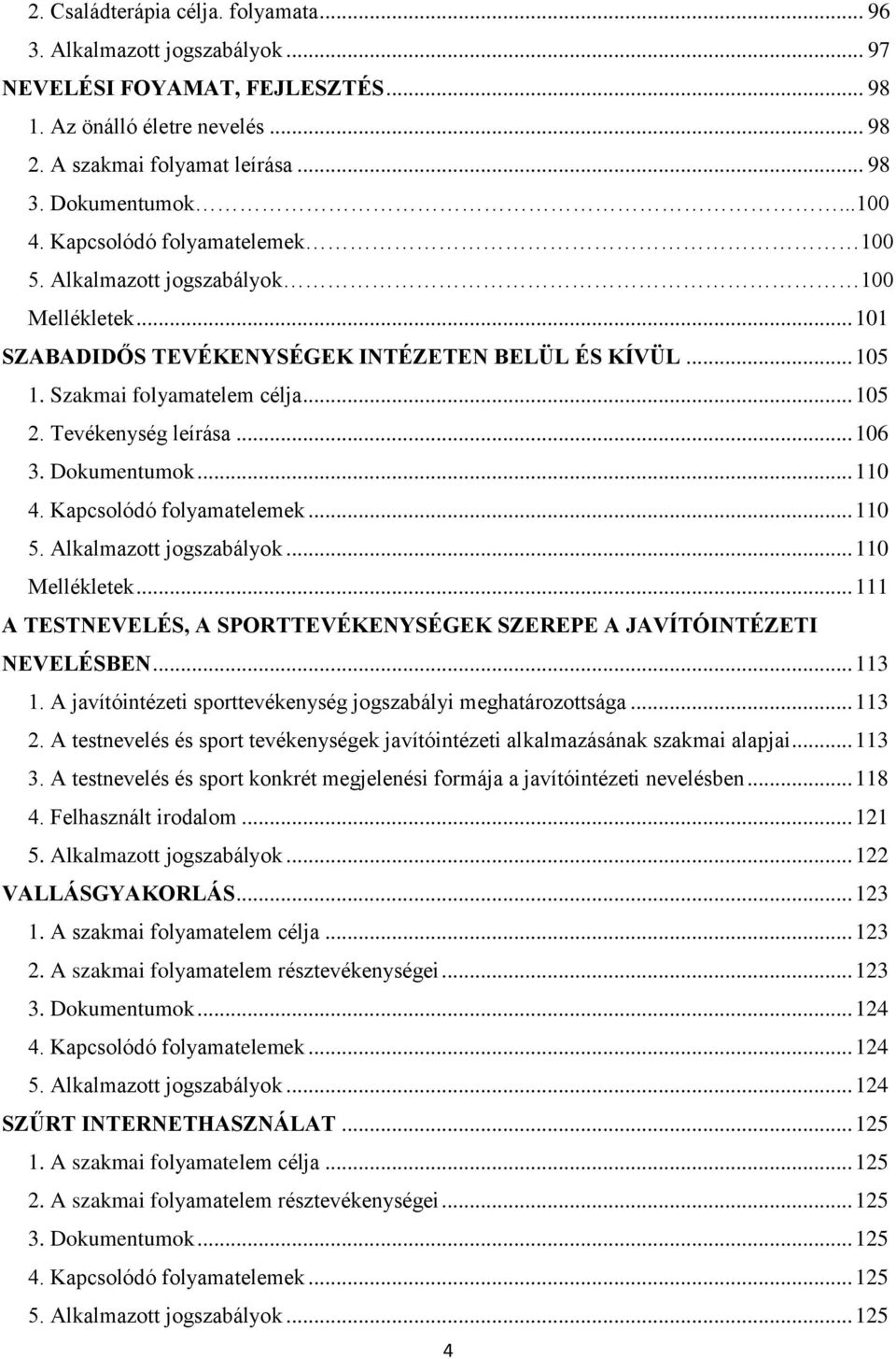 Tevékenység leírása... 106 3. Dokumentumok... 110 4. Kapcsolódó folyamatelemek... 110 5. Alkalmazott jogszabályok... 110 Mellékletek.