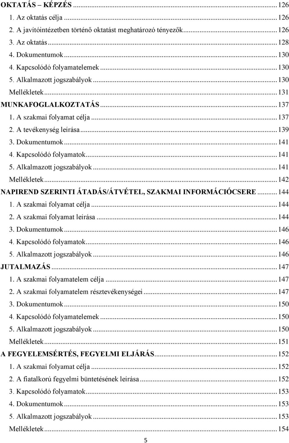Alkalmazott jogszabályok... 141 Mellékletek... 142 NAPIREND SZERINTI ÁTADÁS/ÁTVÉTEL, SZAKMAI INFORMÁCIÓCSERE... 144 1. A szakmai folyamat célja... 144 2. A szakmai folyamat leírása... 144 3.