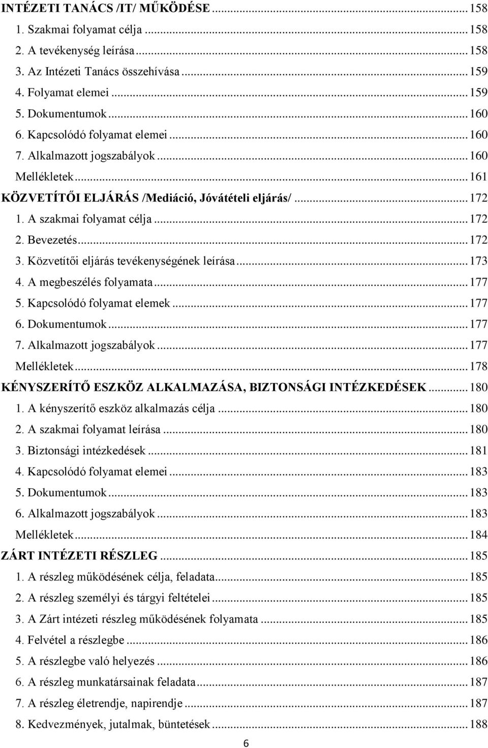 Közvetítői eljárás tevékenységének leírása... 173 4. A megbeszélés folyamata... 177 5. Kapcsolódó folyamat elemek... 177 6. Dokumentumok... 177 7. Alkalmazott jogszabályok... 177 Mellékletek.