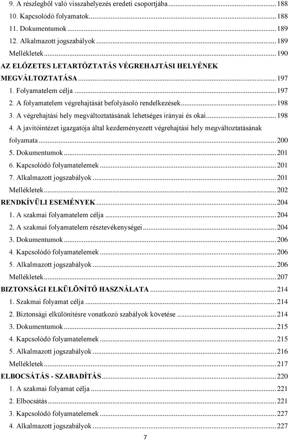 A végrehajtási hely megváltoztatásának lehetséges irányai és okai... 198 4. A javítóintézet igazgatója által kezdeményezett végrehajtási hely megváltoztatásának folyamata... 200 5. Dokumentumok.