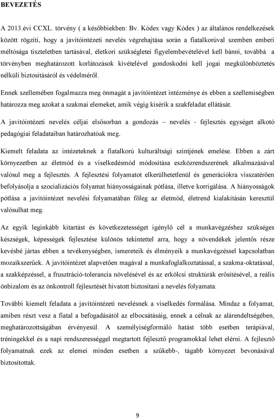 figyelembevételével kell bánni, továbbá a törvényben meghatározott korlátozások kivételével gondoskodni kell jogai megkülönböztetés nélküli biztosításáról és védelméről.
