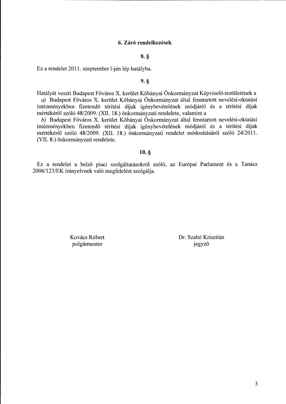) önkormányzati rendelete, valamint a b) Budapest Főváros X. ) önkormányzati rendelet módosításáról szóló 24/2011. (VII. 8.) önkormányzati rendelete. 10.