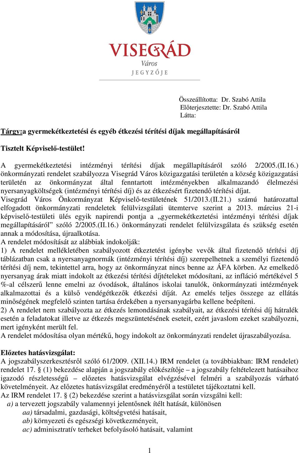 ) önkormányzati rendelet szabályozza Visegrád Város közigazgatási területén a község közigazgatási területén az önkormányzat által fenntartott intézményekben alkalmazandó élelmezési