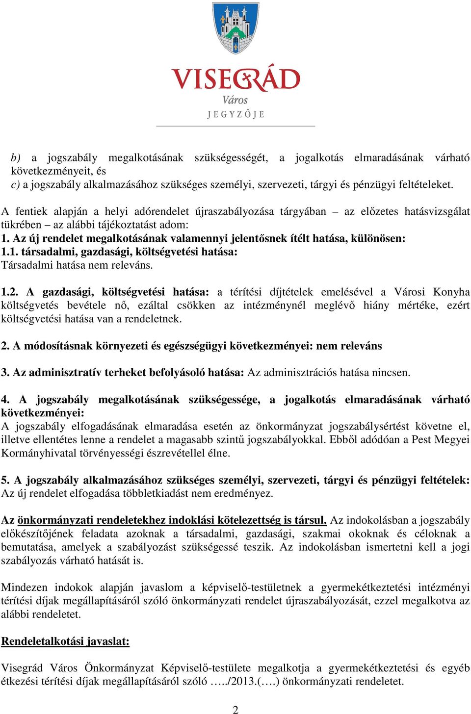 Az új rendelet megalkotásának valamennyi jelentősnek ítélt hatása, különösen: 1.1. társadalmi, gazdasági, költségvetési hatása: Társadalmi hatása nem releváns. 1.2.