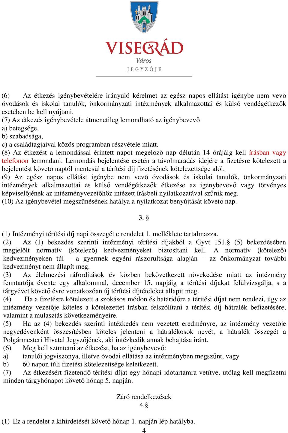 (8) Az étkezést a lemondással érintett napot megelőző nap délután 14 órájáig kell írásban vagy telefonon lemondani.