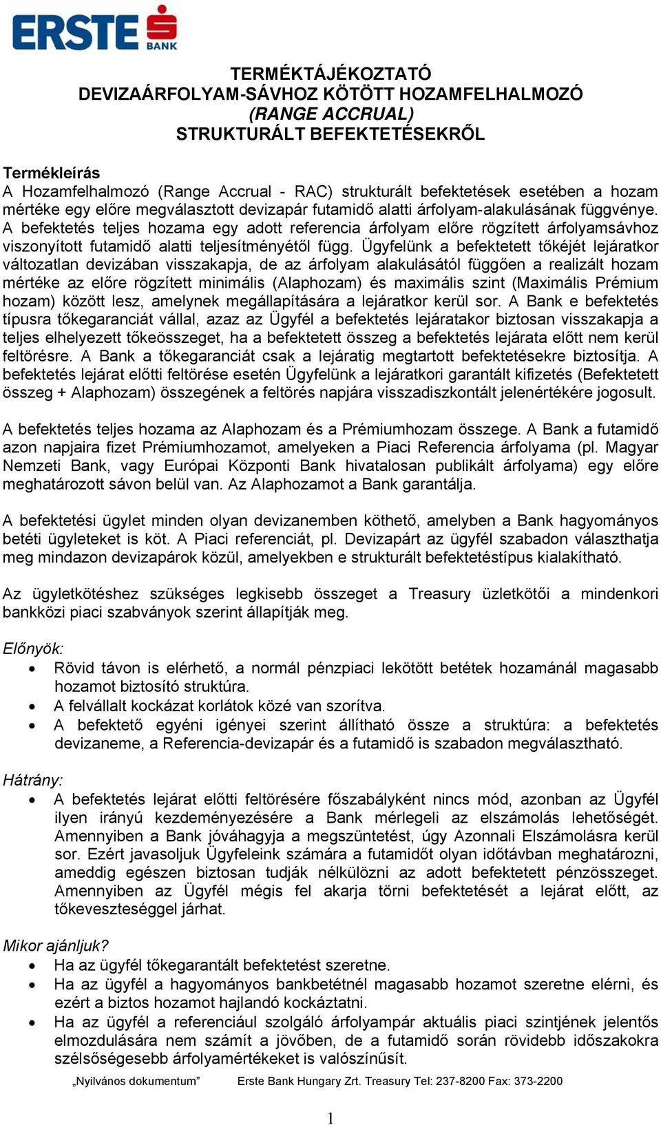 A befektetés teljes hozama egy adott referencia árfolyam előre rögzített árfolyamsávhoz viszonyított futamidő alatti teljesítményétől függ.