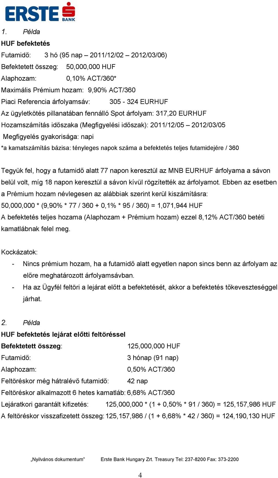 bázisa: tényleges napok száma a befektetés teljes futamidejére / 360 Tegyük fel, hogy a futamidő alatt 77 napon keresztül az MNB EURHUF árfolyama a sávon belül volt, míg 18 napon keresztül a sávon